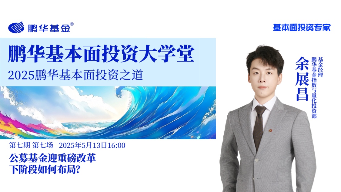 鹏华基本面投资大学堂·第七期第七讲 | 公募基金迎重磅改革，下阶段如何布局？