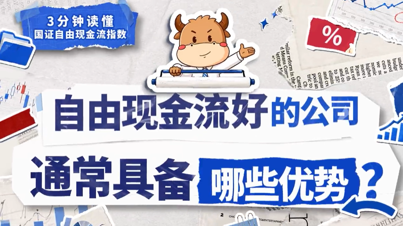 3分钟读懂国证自由现金流指数 | 自由现金流好的公司，通常具备哪些优势？