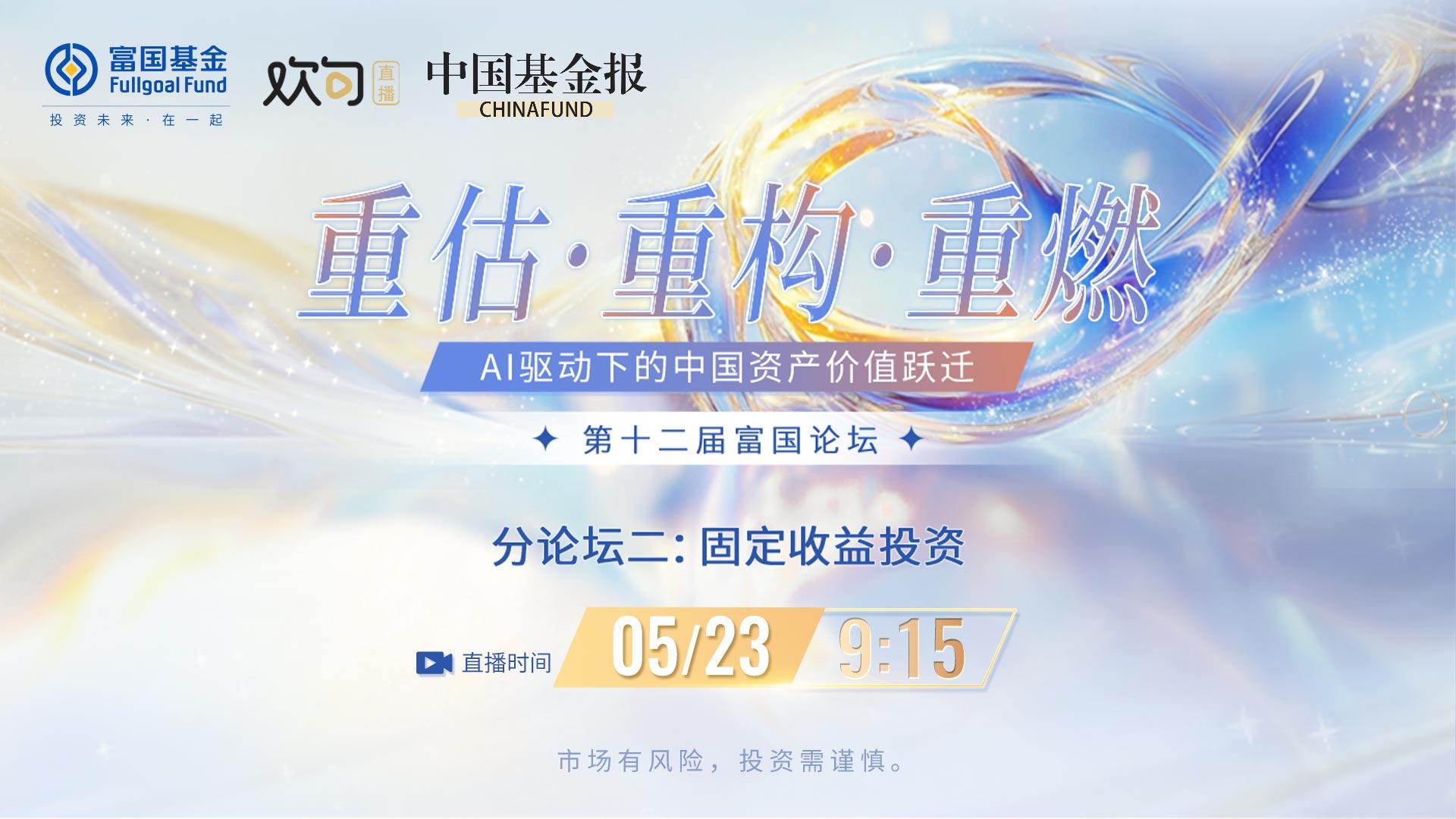 重估·重构·重燃——AI驱动下的中国资产价值跃迁 第十二届富国论坛|分论坛之二：固定收益投资论坛