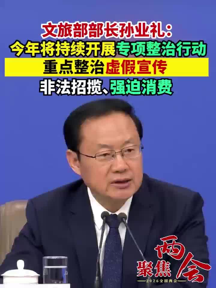 文旅部部长孙业礼： 今年将持续开展专项整治行动 重点整治虚假宣传 非法招揽、强迫消费