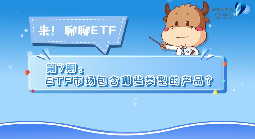 深交所投教 | 《来！聊聊ETF》第7期：ETF市场包含哪些类型的产品？